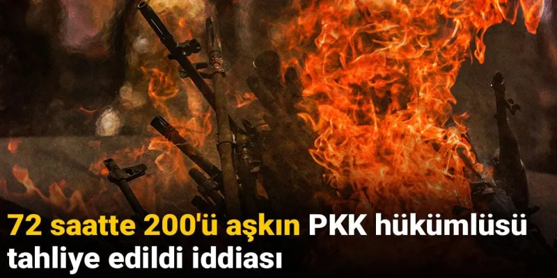 72 saatte 200'ü aşkın PKK hükümlüsü tahliye edildi iddiası