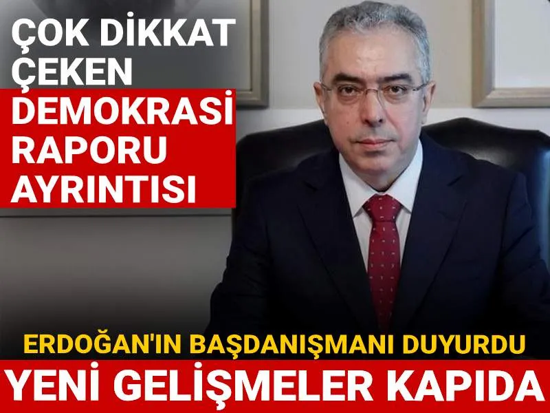 Erdoğan'ın başdanışmanından yeni gelişmeler ve demokrasi raporu çıkışı