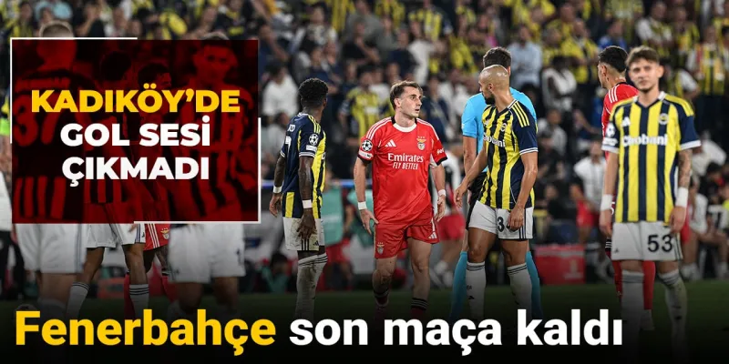 Fenerbahçe son maça kaldı: Kadıköy'de gol sesi çıkmadı