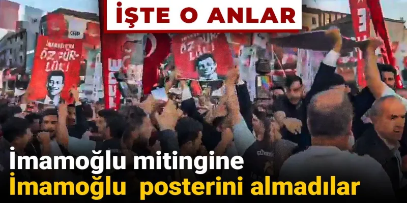 İmamoğlu mitingine İmamoğlu posterlerini almadılar: İşte o anlar!