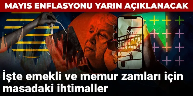 Mayıs enflasyonu yarın açıklanacak: İşte emekli ve memur zamları için masadaki ihtimaller