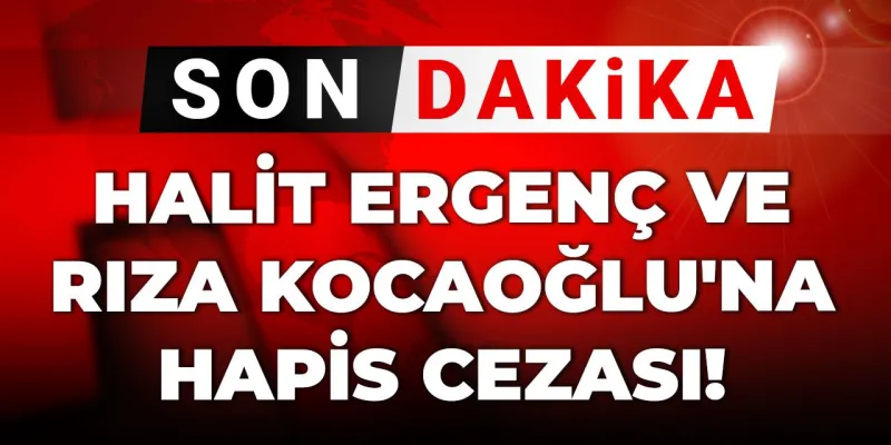 Son dakika| Halit Ergenç ve Rıza Kocaoğlu'na hapis cezası