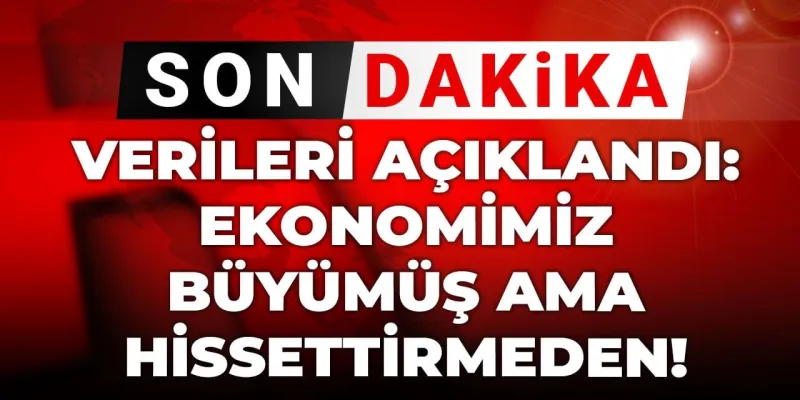 Verileri açıklandı: Ekonomimiz büyümüş ama hissettirmeden!